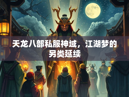 天龙八部私服神域，江湖梦的另类延续