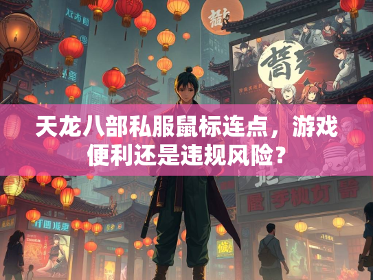 天龙八部私服鼠标连点,游戏便利还是违规风险? 第2张 天龙八部私服鼠标连点,游戏便利还是违规风险? 第2张