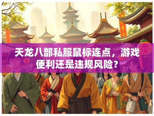 天龙八部私服鼠标连点，游戏便利还是违规风险？