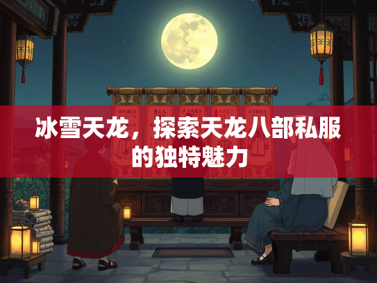 冰雪天龙，探索天龙八部私服的独特魅力