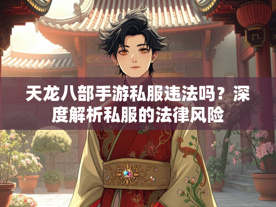 天龙八部手游私服违法吗？深度解析私服的法律风险