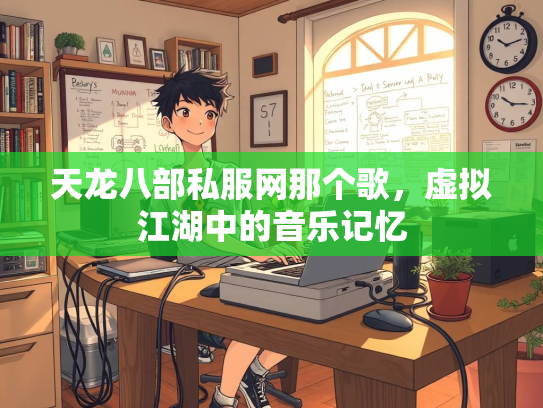 天龙八部私服网那个歌，虚拟江湖中的音乐记忆  第2张