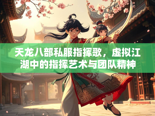 天龙八部私服指挥歌，虚拟江湖中的指挥艺术与团队精神  第1张