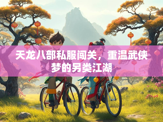 天龙八部私服闯关，重温武侠梦的另类江湖  第3张