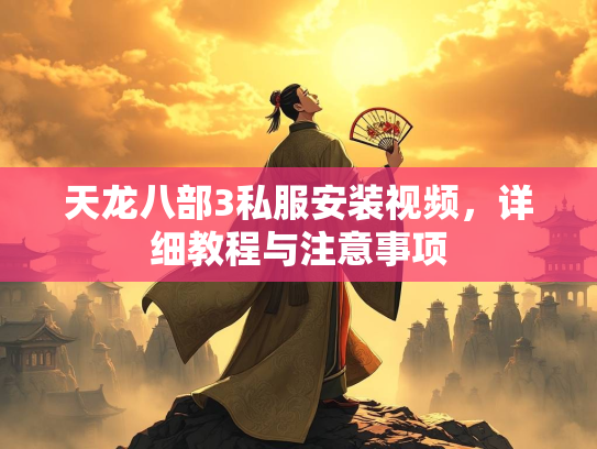 天龙八部3私服安装视频，详细教程与注意事项  第3张