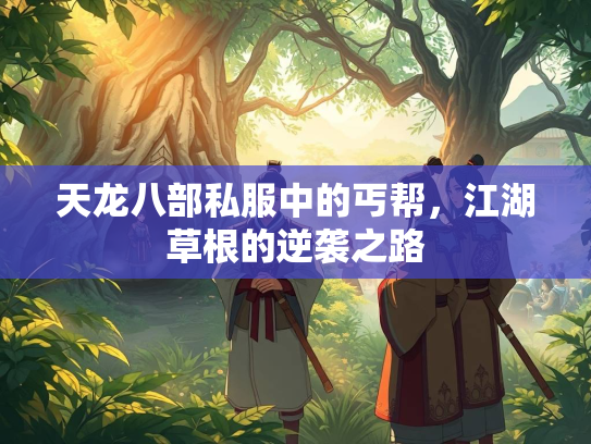 天龙八部私服中的丐帮，江湖草根的逆袭之路  第2张