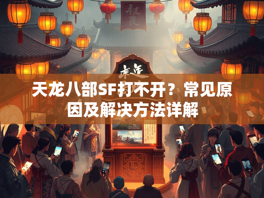 天龙八部SF打不开？常见原因及解决方法详解