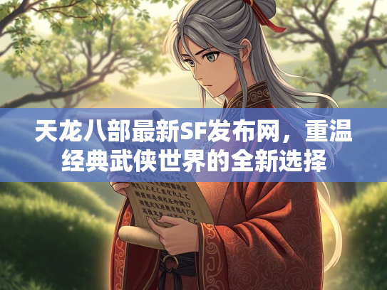 天龙八部最新SF发布网，重温经典武侠世界的全新选择  第3张