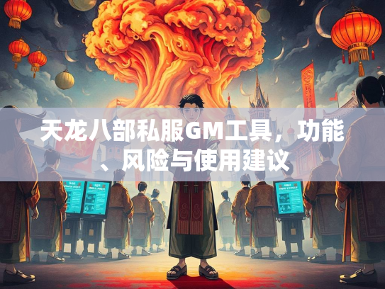 天龙八部私服GM工具，功能、风险与使用建议  第2张