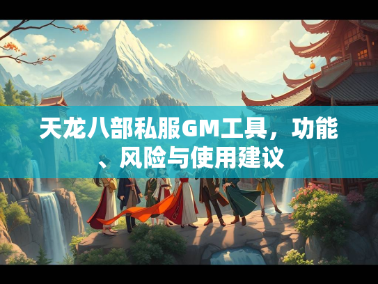 天龙八部私服GM工具，功能、风险与使用建议  第3张