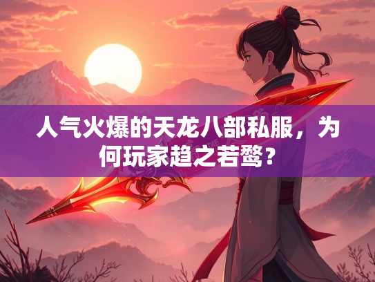 人气火爆的天龙八部私服，为何玩家趋之若鹜？