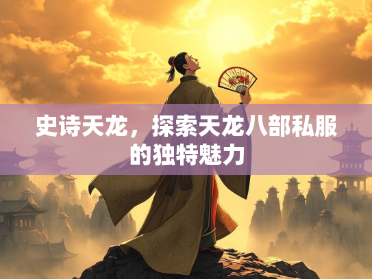 史诗天龙，探索天龙八部私服的独特魅力