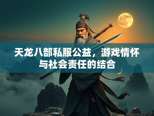 天龙八部私服公益，游戏情怀与社会责任的结合