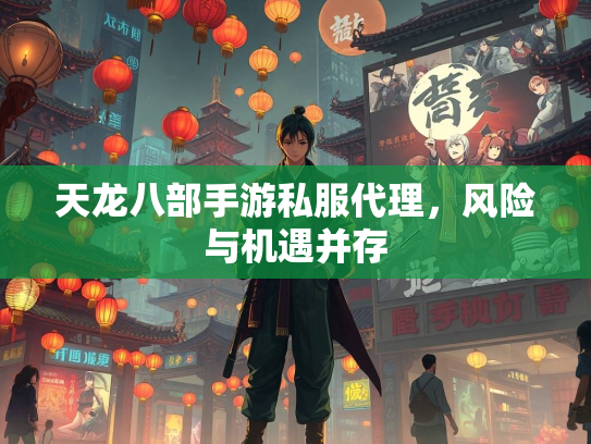 天龙八部手游私服代理，风险与机遇并存  第2张