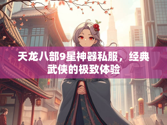 天龙八部9星神器私服，经典武侠的极致体验