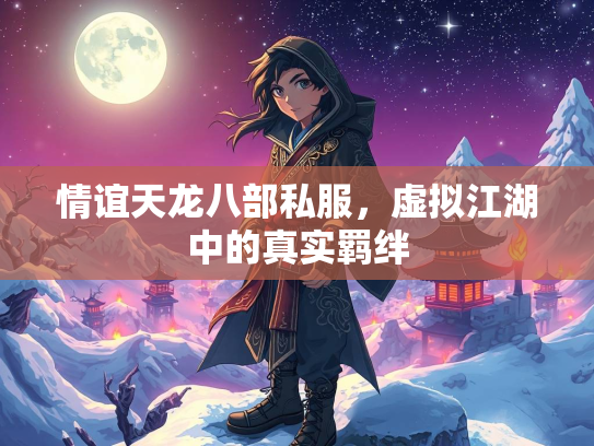 情谊天龙八部私服，虚拟江湖中的真实羁绊