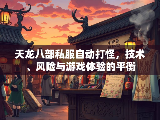 天龙八部私服自动打怪，技术、风险与游戏体验的平衡