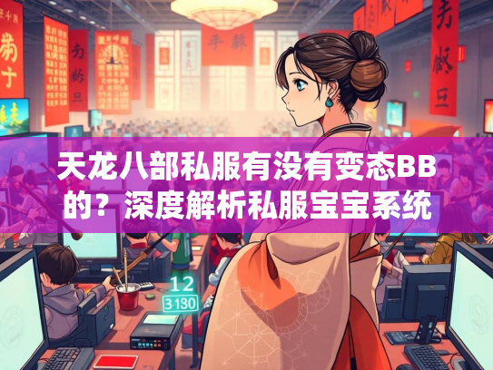天龙八部私服有没有变态BB的？深度解析私服宝宝系统