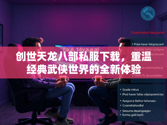 创世天龙八部私服下载，重温经典武侠世界的全新体验  第2张