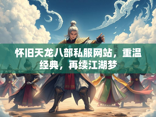 怀旧天龙八部私服网站，重温经典，再续江湖梦
