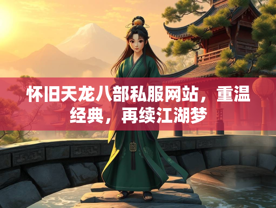怀旧天龙八部私服网站，重温经典，再续江湖梦