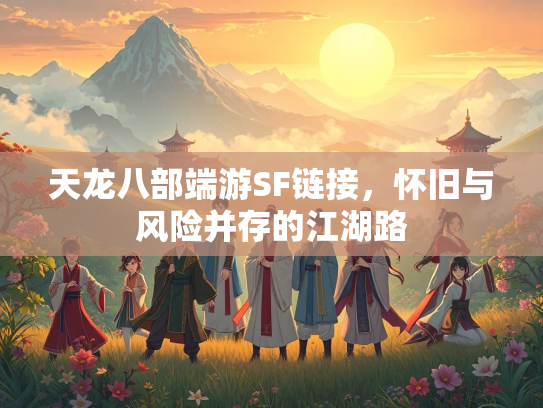 天龙八部端游SF链接，怀旧与风险并存的江湖路  第1张
