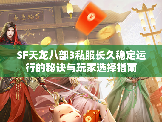 SF天龙八部3私服长久稳定运行的秘诀与玩家选择指南