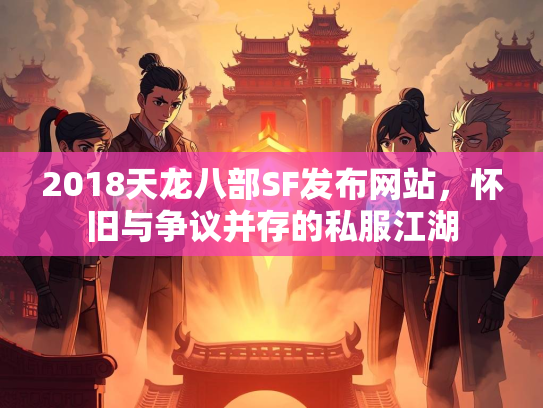 2018天龙八部SF发布网站,怀旧与争议并存的私服江湖 第3张 2018天龙八部SF发布网站,怀旧与争议并存的私服江湖 第3张