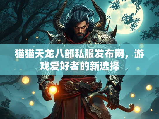 猫猫天龙八部私服发布网，游戏爱好者的新选择