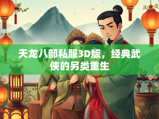 天龙八部私服3D版，经典武侠的另类重生