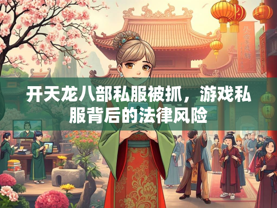 开天龙八部私服被抓，游戏私服背后的法律风险  第2张