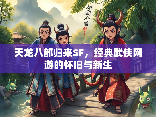 天龙八部归来SF，经典武侠网游的怀旧与新生