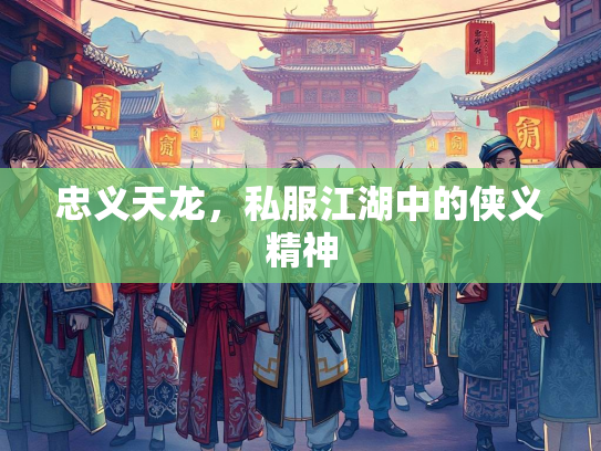 忠义天龙，私服江湖中的侠义精神  第3张