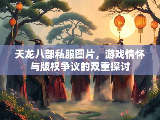 天龙八部私服图片，游戏情怀与版权争议的双重探讨  第3张
