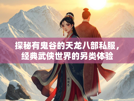 探秘有鬼谷的天龙八部私服，经典武侠世界的另类体验  第3张