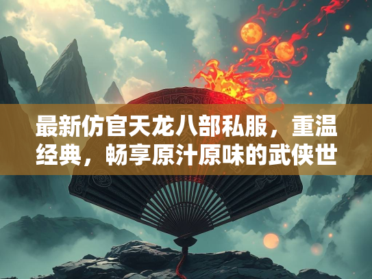 最新仿官天龙八部私服，重温经典，畅享原汁原味的武侠世界  第3张