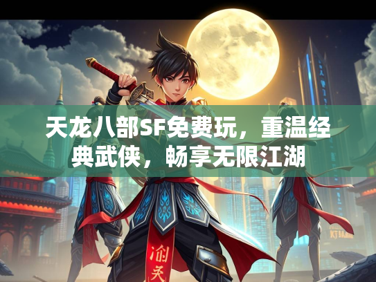 天龙八部SF免费玩，重温经典武侠，畅享无限江湖