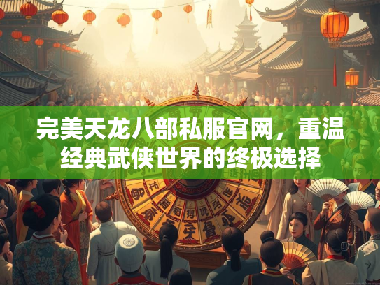 完美天龙八部私服官网，重温经典武侠世界的终极选择  第3张