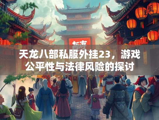 天龙八部私服外挂23，游戏公平性与法律风险的探讨  第2张