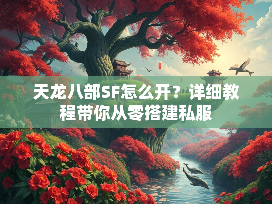 天龙八部SF怎么开？详细教程带你从零搭建私服  第3张
