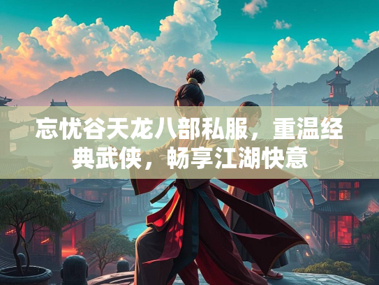 忘忧谷天龙八部私服，重温经典武侠，畅享江湖快意  第2张
