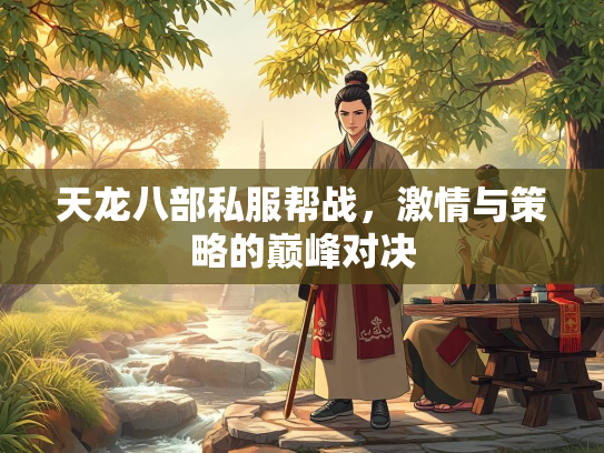 天龙八部私服帮战，激情与策略的巅峰对决