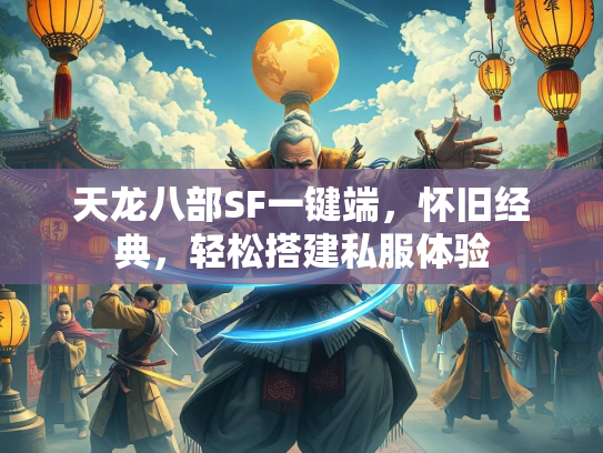 天龙八部SF一键端，怀旧经典，轻松搭建私服体验