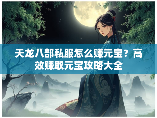 天龙八部私服怎么赚元宝？高效赚取元宝攻略大全