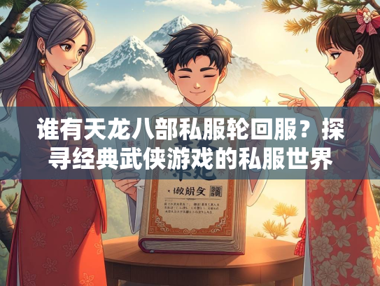 谁有天龙八部私服轮回服？探寻经典武侠游戏的私服世界  第2张