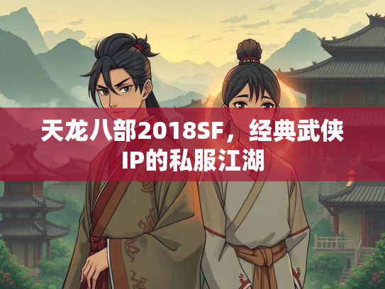 天龙八部2018SF，经典武侠IP的私服江湖  第2张
