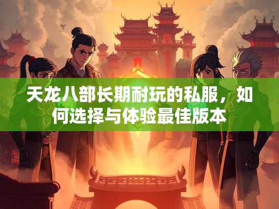 天龙八部长期耐玩的私服，如何选择与体验最佳版本