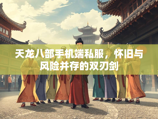 天龙八部手机端私服，怀旧与风险并存的双刃剑  第2张