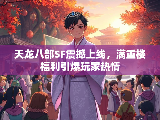 天龙八部SF震撼上线，满重楼福利引爆玩家热情