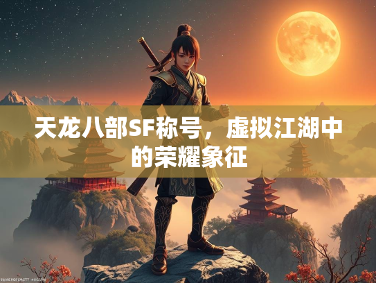 天龙八部SF称号，虚拟江湖中的荣耀象征